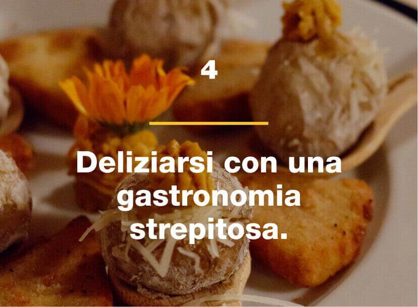 Deliziarsi con una gastronomia strepitosa.